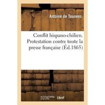 Conflit Hispano-Chilien. Protestation Contre Toute La Presse Francaise, Entre Les Mains de S. Exc.