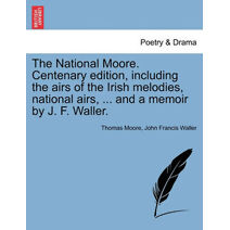 National Moore. Centenary edition, including the airs of the Irish melodies, national airs, ... and a memoir by J. F. Waller.