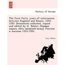 first forty years of intercourse between England and Russia, 1553-1593. Documents collected, copied and edited by G. Tolstoi.-Первыя сорокъ лѣтъ с
