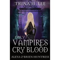 Only Vampires Cry Blood (Alexa O'Brien Huntress)