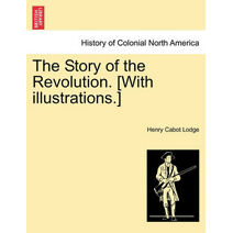 Story of the Revolution. [With Illustrations.]