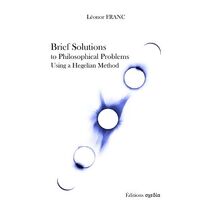 Brief Solutions to Philosophical Problems Using a Hegelian Method