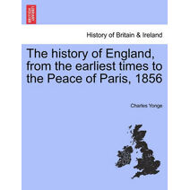 history of England, from the earliest times to the Peace of Paris, 1856
