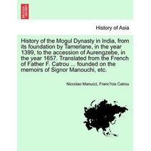 History of the Mogul Dynasty in India, from Its Foundation by Tamerlane, in the Year 1399, to the Accession of Aurengzebe, in the Year 1657. Translate