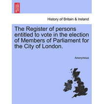 Register of Persons Entitled to Vote in the Election of Members of Parliament for the City of London.