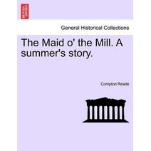 Maid O' the Mill. a Summer's Story.