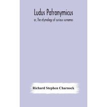 Ludus Patronymicus; or, The etymology of curious surnames