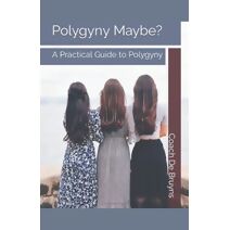 Polygyny Maybe? A Practical Guide to Polygyny