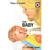 How it Works: The Baby (Ladybird for Grown-Ups) (Ladybirds for Grown-Ups)