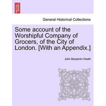 Some account of the Worshipful Company of Grocers, of the City of London. [With an Appendix.]