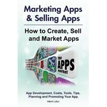 Marketing Apps & Selling Apps. How to Create, Sell and Market Apps. App Development, Costs, Tools, Tips, Planning and Promoting Your App.
