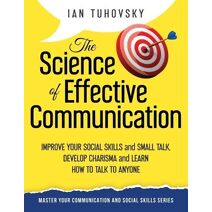 Science of Effective Communication (Master Your Communication and Social Skills)