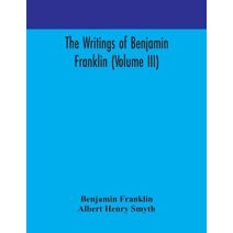 writings of Benjamin Franklin (Volume III)
