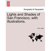 Lights and Shades of San Francisco, with illustrations.