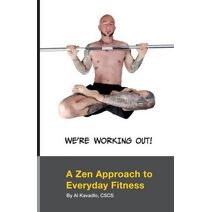 We're Working Out! A Zen Approach To Everyday Fitness