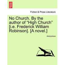 No Church. by the Author of "High Church" [I.E. Frederick William Robinson]. [A Novel.]