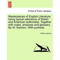 Masterpieces of English Literature, being typical selections of British and American authorship. Together with notes, analyses and glossary. By W. Swinton. With portraits.