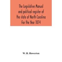 Legislative manual and political register of the state of North Carolina For the Year 1874