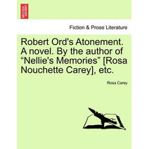 Robert Ord's Atonement. a Novel. by the Author of "Nellie's Memories" [Rosa Nouchette Carey], Etc.