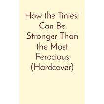 How the Tiniest Can Be Stronger Than the Most Ferocious (Hardcover)