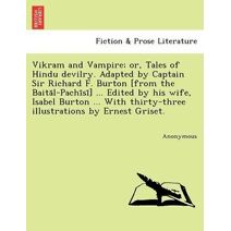 Vikram and Vampire; Or, Tales of Hindu Devilry. Adapted by Captain Sir Richard F. Burton [From the Baita L-Pachi Si ] ... Edited by His Wife, Isabel B