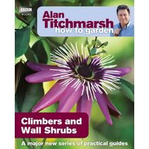 Alan Titchmarsh How to Garden: Climbers and Wall Shrubs (How to Garden)