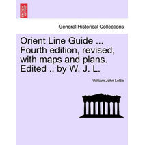 Orient Line Guide ... Fourth edition, revised, with maps and plans. Edited .. by W. J. L.