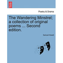 Wandering Minstrel; A Collection of Original Poems ... Second Edition.