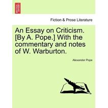 Essay on Criticism. [By A. Pope.] With the commentary and notes of W. Warburton. (Fiction & Prose Literature)