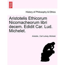 Aristotelis Ethicorum Nicomacheorum libri decem. Edidit Car. Lud. Michelet.