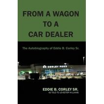 Autobiography of Eddie B Corley Sr. "From A Wagon To A Car Dealer"