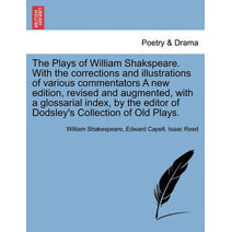 Plays of William Shakspeare. With the corrections and illustrations of various commentators A new edition, revised and augmented, with a glossarial index, by the editor of Dodsley's Collecti