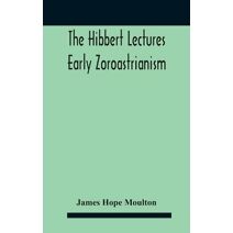 Hibbert Lectures Early Zoroastrianism