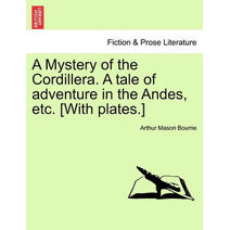 Mystery of the Cordillera. a Tale of Adventure in the Andes, Etc. [With Plates.]