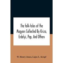 Folk-Tales Of The Magyars Collected By Kriza, Erdelyi, Pap, And Others