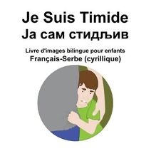 Francais-Serbe (cyrillique) Je Suis Timide / Ја сам стидљив Livre d'images bilingue pour enfants