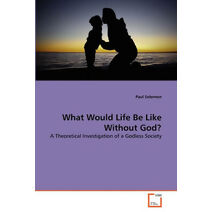 What Would Life Be Like Without God?