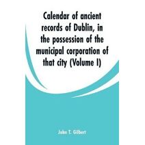 Calendar of ancient records of Dublin