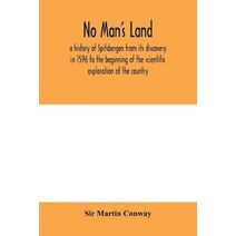 No Man's Land, a history of Spitsbergen from its discovery in 1596 to the beginning of the scientific exploration of the country