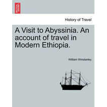 Visit to Abyssinia. an Account of Travel in Modern Ethiopia.
