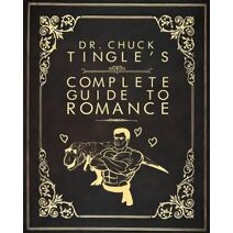 Dr. Chuck Tingle's Complete Guide To Romance (Dr. Chuck Tingle's Complete Guide)