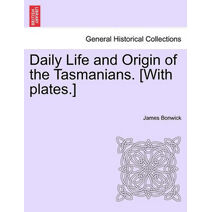 Daily Life and Origin of the Tasmanians. [With Plates.]