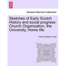 Sketches of Early Scotch History and social progress-Church Organization, the University, Home life.