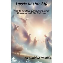 Angels in Our Life - How to Contact Them and Live in Harmony with the Universe (Self-Knowledge and Spiritual Development)