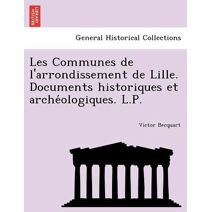 Les Communes de l'arrondissement de Lille. Documents historiques et archéologiques. L.P.