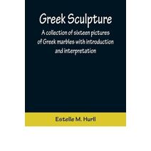 Greek Sculpture; A collection of sixteen pictures of Greek marbles with introduction and interpretation