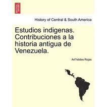 Estudios Indigenas. Contribuciones a la Historia Antigua de Venezuela.