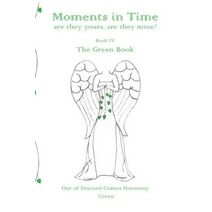 Moments in Time, are they yours, are they mine?: Out of Discord Comes Harmony Green Book