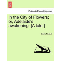 In the City of Flowers; Or, Adelaide's Awakening. [A Tale.]