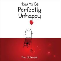 How to Be Perfectly Unhappy (Oatmeal)